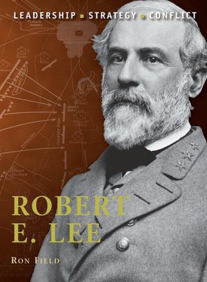 Robert E. Lee: The background, strategies, tactics and battlefield experiences of the greatest commanders of history