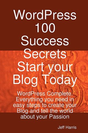 Wordpress 100 Success Secrets - Start Your Blog Today