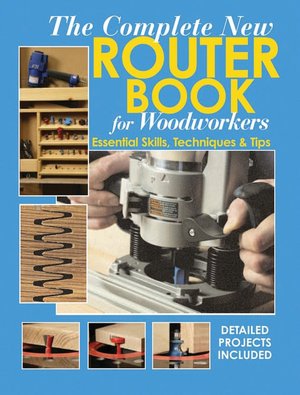 The Complete New Router Book: Essential Skills, Techniques and Tips