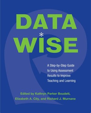 Data Wise: A Step-by-Step Guide to Using Assessment Results to Improve Teaching and Learning