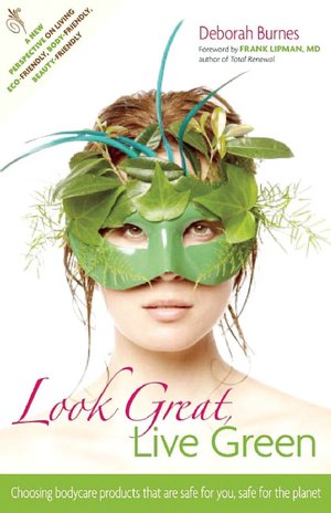 Look Great, Live Green: Choosing Bodycare Products that Are Safe for You, Safe for the Planet