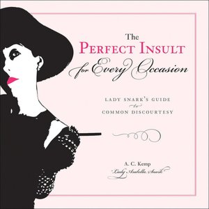 The Perfect Insult for Every Occasion: Lady Snark's Guide to Common Discourtesy