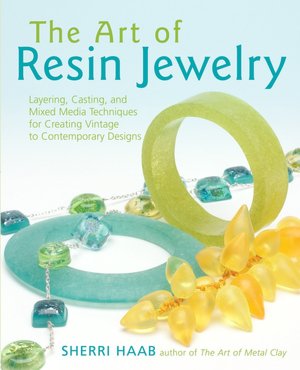 Art of Resin Jewelry: Layering, Casting, and Mixed Media Techniques for Creating Vintage to Contemporary Designs