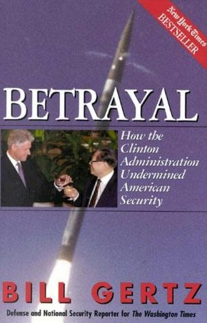 Betrayal: How the Clinton Administration Undermined American Security