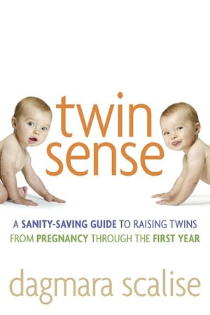 Twin Sense: A Sanity-Saving Guide to Raising Twins -- From Pregnancy Through the First Year