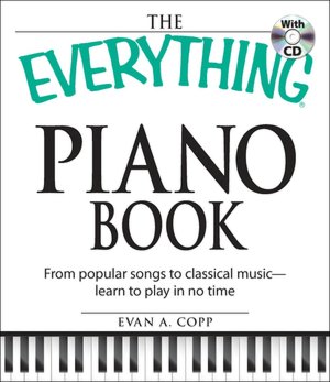The Everything Piano Book with CD: From popular songs to clasical music - learn to play in no time
