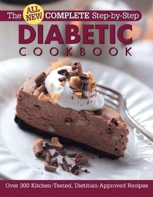 All New Complete Step-By-Step Diabetic Cookbook: Over 300 Great-Tasting Recipes for You and Your Family
