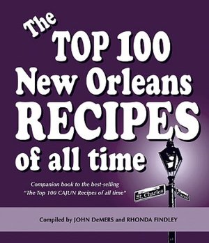 The Top 100 New Orleans Recipes of All Time: Companion book to the best-selling the Top 100 CAJUN Recipes of all Time