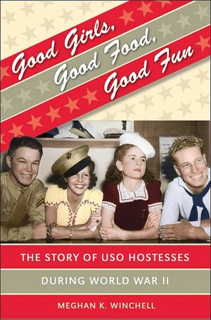 Good Girls, Good Food, Good Fun: The Story of USO Hostesses During World War II