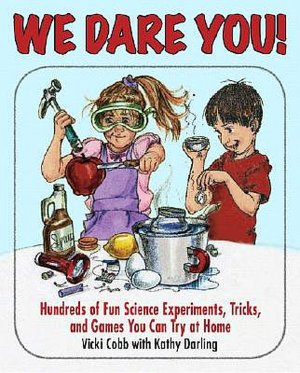 We Dare You!: Hundreds of Fun Science Experiments, Tricks, and Games You Can Try at Home