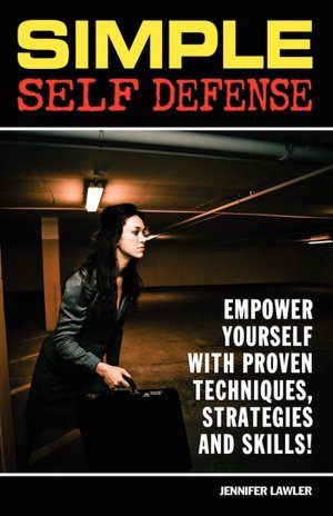 Simple Self Defense: Empower Yourself with Proven Techniques, Strategies and Skills!