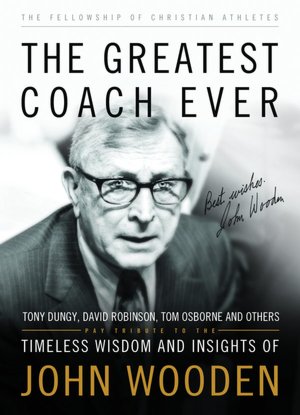The Greatest Coach Ever: Timeless Wisdom and Insights of John Wooden