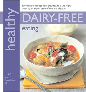 Healthy Dairy-Free Eating: 100 Delicious Recipes from Breakfast to a Late-Night Snack by an Expert Team of Chef and Dietition