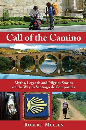Call of the Camino: Myths, Legends and Pilgrim Stories on the Way to Santiago de Compostela