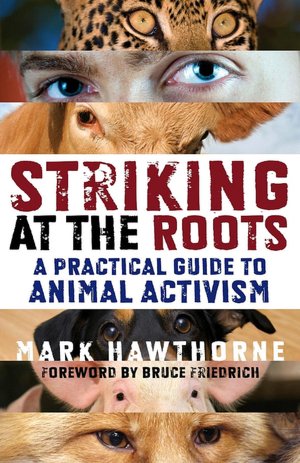 Striking at the Roots: A Practical Guide to Animal Activism