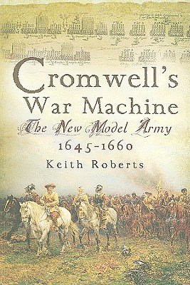 Cromwell's War Machine: The New Model Army, 1645-1660