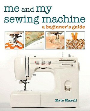Me and My Sewing Machine: A Beginner's Guide