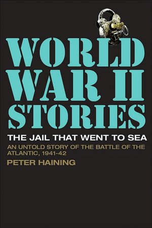 Jail That Went to Sea: An Untold Story of the Battle of the Atlantic 1941-42