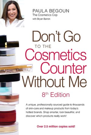 Don't Go to the Cosmetics Counter Without Me: A unique, professionally sourced guide to thousands of skin-care and makeup products from today's hottest brands. Shop smarter, look beautiful, and discover which products really work!