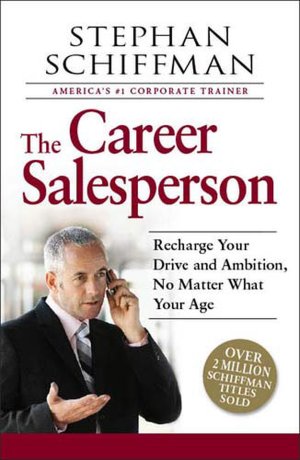 The Career Salesperson: Recharge Your Drive and Ambition, No Matter What Your Age; Over 2 million Schiffman books sold!
