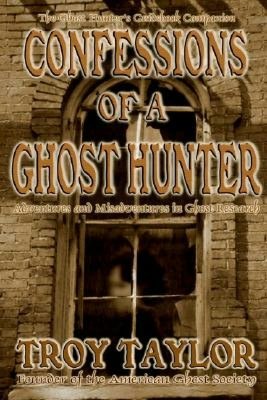 Confessions of a Ghost Hunter: Adventures and Misadventures in Ghost Research