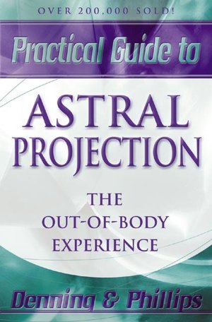 Practical Guide to Astral Projection: The Out-of-Body Experience
