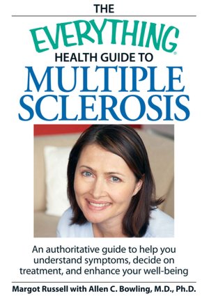 The Everything Health Guide to Multiple Sclerosis: An authoritative guide to help you understand symptoms, decide on treatment, and enhance your well-being