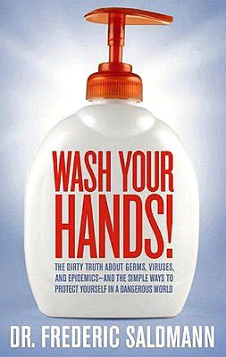 Wash Your Hands: Dirty Truth About Germs, Viruses and Epidemics...and the Simple Ways to Protect Yourself in a Dangerous World