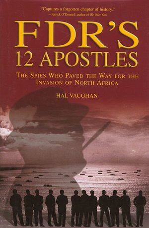 FDR's 12 Apostles: The Spies Who Paved the Way for the Invasion of North Africa