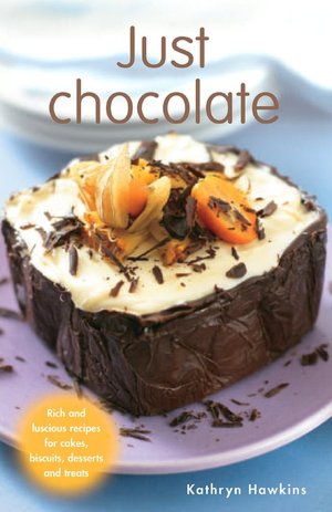 Just Chocolate: Rich and Luscious Recipes for Cakes, Biscuits, Desserts and Treats