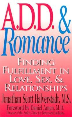 A. D. D. and Romance: Finding Fulfillment in Love, Sex, and Relationships