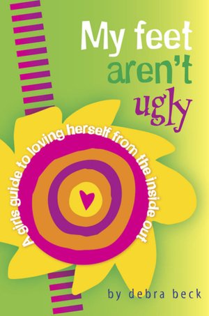 My Feet Aren't Ugly: A Girl's Guide to Loving Herself from the Inside Out