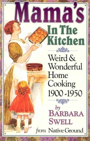 Mama's in the Kitchen: Weird and Wonderful Home Cooking 1900-1950