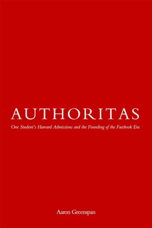 Authoritas: One Student's Harvard Admissions and the Founding of the Facebook Era