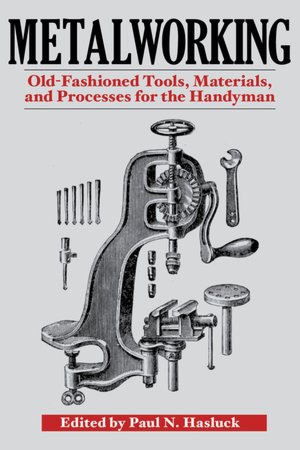 Metalworking: Tools, Materials, and Processes for the Handyman