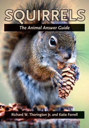 Squirrels: The Animal Answer Guide Richard W. Thorington Jr. and Katie E. Ferrell
