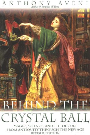 Behind the Crystal Ball: Magic, Science, and the Occult from Antiquity through the New Age