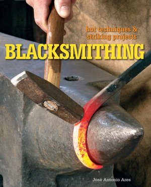 Blacksmithing: Hot Techniques and Striking Projects