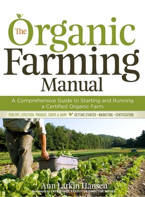 The Organic Farming Manual: A Comprehensive Guide to Starting and Running a Certified Organic Farm