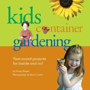 Kid's Container Gardening: Year-Round Projects for Inside and Out