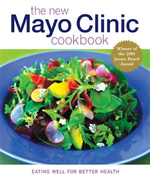 The New Mayo Clinic Cookbook: Eating Well for Better Health