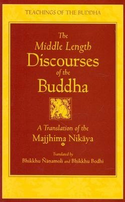 The Middle Length Discourses of the Buddha: A Translation of the Majjhima Nikaya (Teachings of the Buddha Series)