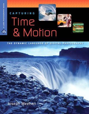 Capturing Time & Motion: The Dynamic Language of Digital Photography (Lark Photography Book Series)