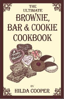 Ultimate Brownie, Bar and Cookie Cookbook: Over 200 Recipes for Fudgy Brownies, Chewy Bars and Buttery Cookies