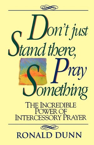 Don't Just Stand There,Pray Something C the Incredible Power of Intercessory Prayer