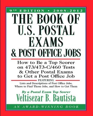 Book of U. S. Postal Exams and Post Office Jobs: How to Be a Top Scorer on 473/473-C/460 Tests and Other Postal Exams to Get a Post Office Job