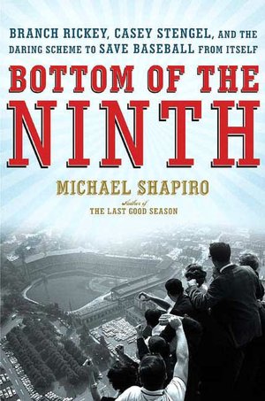 Bottom of the Ninth: Branch Rickey, Casey Stengel, and the Daring Scheme to Save Baseball from Itself