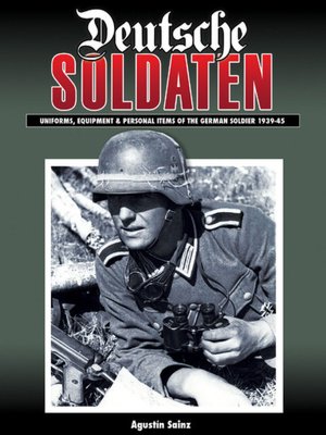 Deutsche Soldaten: The Uniforms, Equipment and Personal Effects of the German 1935-1945