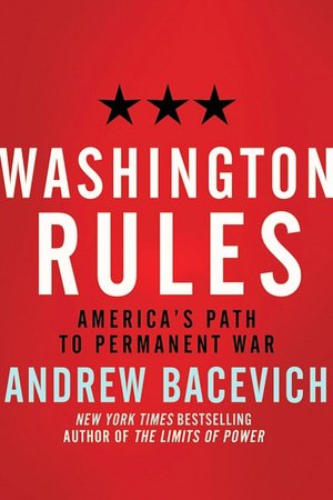 Washington Rules: America's Path to Permanent War
