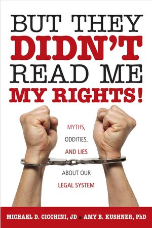 But They Didn't Read Me My Rights!: Myths, Oddities, and Lies about Our Legal System